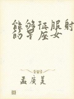 能够征服射手男的星座女