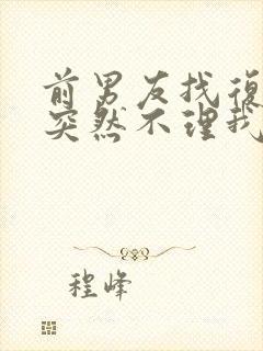 前男友找复合又突然不理我了