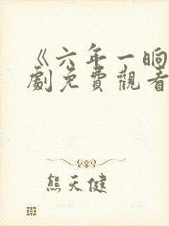 《六年一晌》短剧免费观看