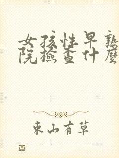 女孩性早熟去医院检查什么