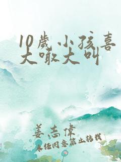 10岁小孩喜欢大喊大叫