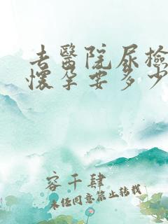 去医院尿检是否怀孕要多少钱