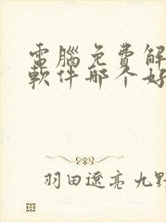 电脑免费解压缩软件哪个好