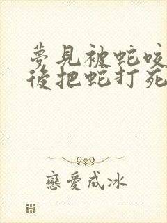 梦见被蛇咬了然后把蛇打死了是什么征兆