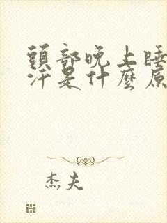 头部晚上睡觉出汗是什么原因