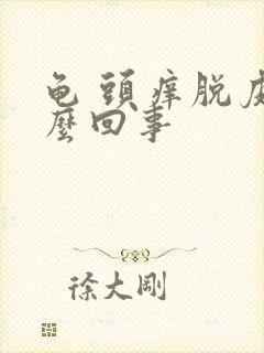 龟 头痒脱皮怎么回事