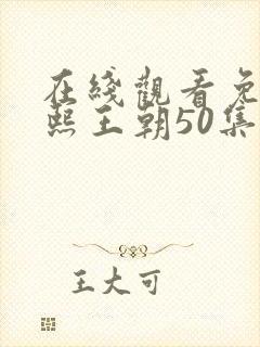 在线观看免费康熙王朝50集版