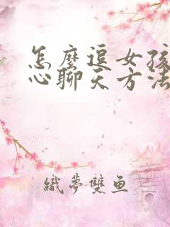 怎么逗女孩子开心聊天方法