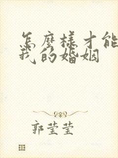 怎么样才能挽回我的婚姻