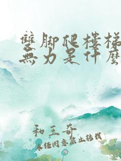 双脚爬楼梯酸软无力是什么原因