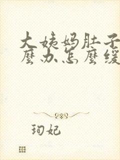 大姨妈肚子痛怎么办怎么缓解