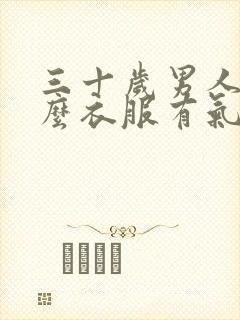 三十岁男人穿什么衣服有气质