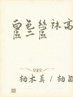 白色丝袜高跟一区二区