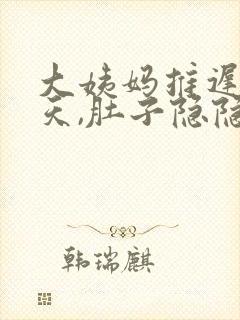 大姨妈推迟了三天,肚子隐隐作疼