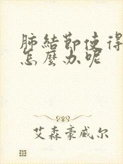 肺结节使得胸痛怎么办呢