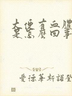 大便有血脓状物是怎么回事