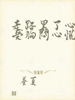 走路累了心里难受胸闷心慌