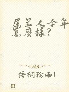 属羊人今年运气怎么样?