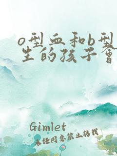 o型血和b型血生的孩子会是a型血吗