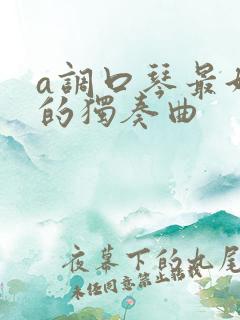 a调口琴最好听的独奏曲