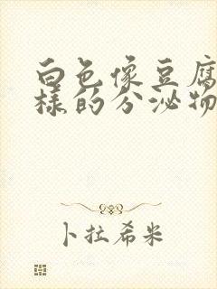 白色像豆腐渣一样的分泌物