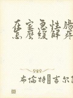 在家急性肠胃炎怎么缓解疼痛