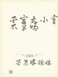 子宫太小会导致不孕吗