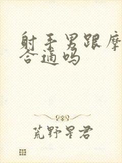 射手男跟摩羯女合适吗