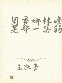 周秀娜林峰吻戏是哪一集的