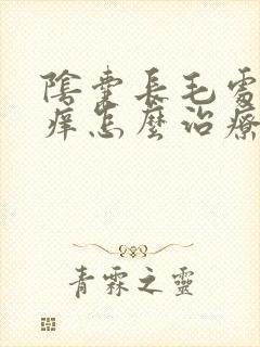 阴囊长毛处特别痒怎么治疗