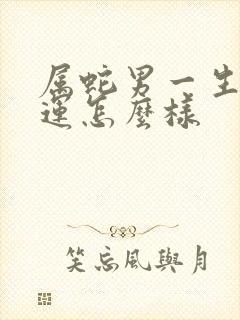 属蛇男一生的命运怎么样