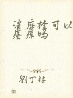 消糜栓可以治疗瘙痒吗