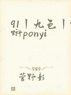 91丨九色丨蝌蚪ponyi