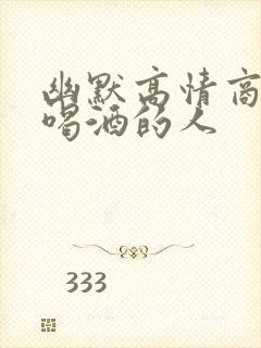 幽默高情商的夸喝酒的人