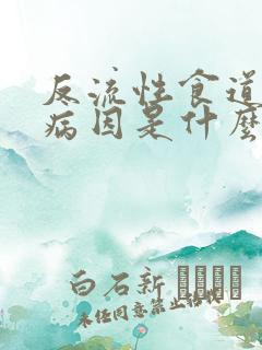 反流性食道炎的病因是什么