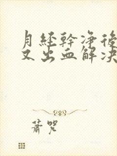 月经干净后几天又出血解决办法