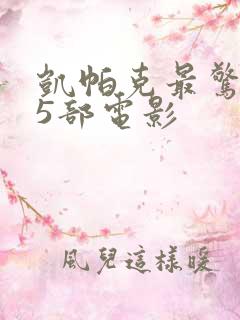 凯帕克最惊艳的5部电影