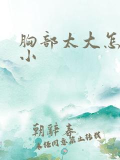 胸部太大怎么减小