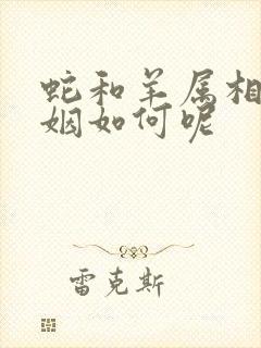 蛇和羊属相配婚姻如何呢