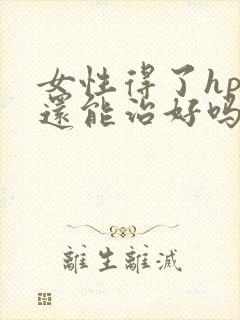 女性得了hpv还能治好吗