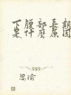 下腹部长期坠胀是什么原因