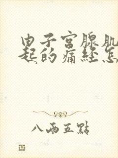 由子宫腺肌症引起的痛经怎么办