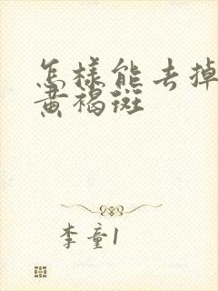 怎样能去掉脸上黄褐斑