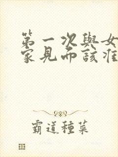 第一次与女方亲家见面该准备些什么