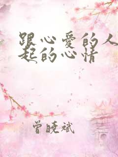 跟心爱的人在一起的心情