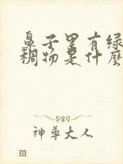 鼻子里有绿色粘稠物是什么原因