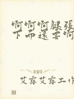 啊啊啊腿张开舔下面还要啊啊啊给我