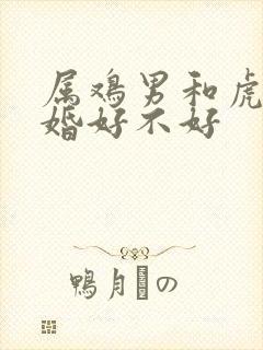 属鸡男和虎女结婚好不好