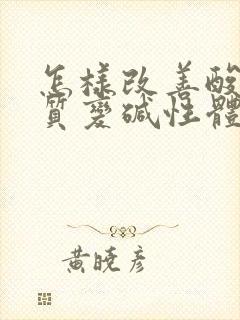 怎样改善酸性体质变碱性体质