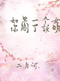 如果一个女生把你删了说明什么